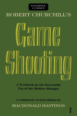 Robert Churchill's Game Shooting: A Textbook on the Successful Use of the Modern Shotgun Stackpole Books