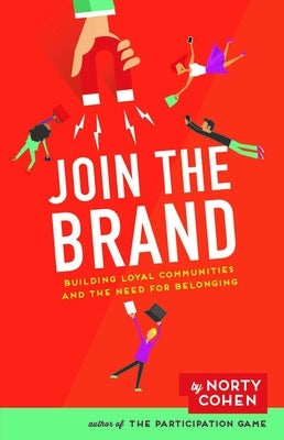 Join the Brand: Building Loyal Communities and the Need for Belonging by Cohen, Norty