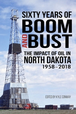 Sixty Years of Boom and Bust: The Impact of Oil in North Dakota, 1958-2018 Paperback Digital Press at the University of North Dako