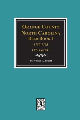 Orange County, North Carolina Deed Book 4, 1787-1793, Abstracts of. (Volume #3) by Bennett, William D.