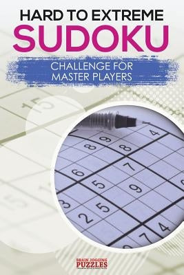 Hard to Extreme Sodoku Challenge for Master Players Paperback Brain Jogging Puzzles