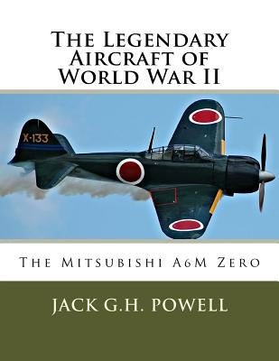 The Legendary Aircraft of World War II: The Mitsubishi A6M Zero Paperback Createspace Independent Publishing Platform