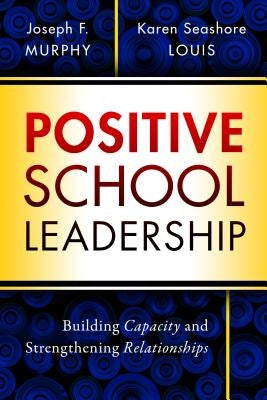 Positive School Leadership: Building Capacity and Strengthening Relationships Paperback Teachers College Press