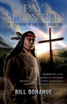 Pay Attention: The testimony of one man's salvation. Hebrews 13-2, Be not forgetful to entertain strangers: for thereby some have ent Xulon Press