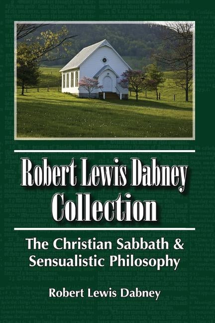 Robert Lewis Dabney Collection: The Christian Sabbath & Sensualistic Philosophy Paperback Createspace Independent Publishing Platform