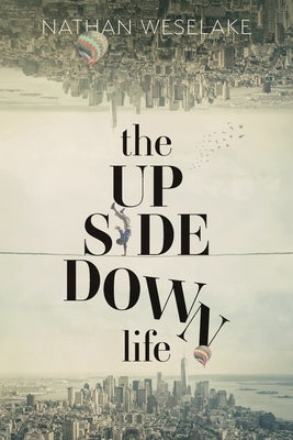 The UpSideDown Life by Weselake, Nathan