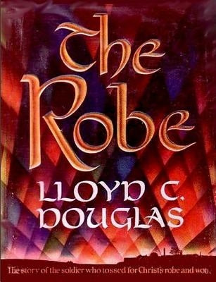 The Robe: The Story of the Soldier Who Tossed for Christ's Robe and Won by Douglas, Lloyd C.