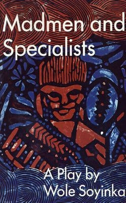 Madmen and Specialists by Soyinka, Wole