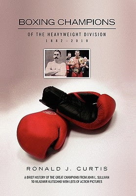 Boxing Champions of the Heavyweight Division 1882-2010 by Curtis, Ronald J.
