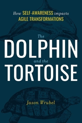 The Dolphin and the Tortoise: How Self-Awareness Impacts Agile Transformations Paperback Wrubel Consulting, LLC