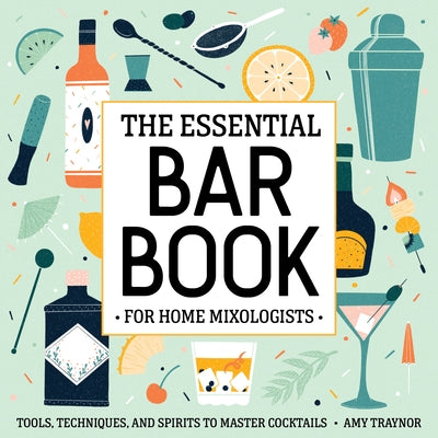 The Essential Bar Book for Home Mixologists: Tools, Techniques, and Spirits to Master Cocktails Paperback Rockridge Press