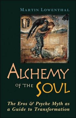 Alchemy of the Soul: The Eros and Psyche Myth as a Guide to Transformation by Lowenthal, Martin