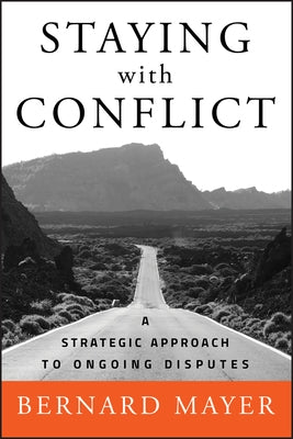 Staying with Conflict: A Strategic Approach to Ongoing Disputes by Mayer, Bernard S.