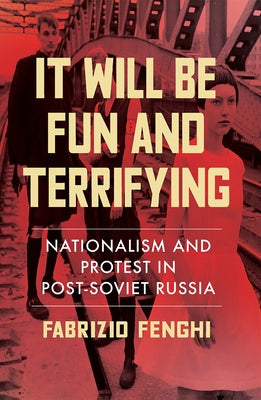 It Will Be Fun and Terrifying: Nationalism and Protest in Post-Soviet Russia Volume 1 by Fenghi, Fabrizio