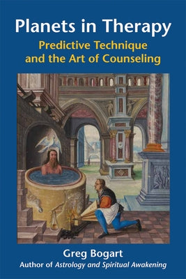 Planets in Therapy: Predictive Technique and the Art of Counseling by Bogart Phd Mft, Greg