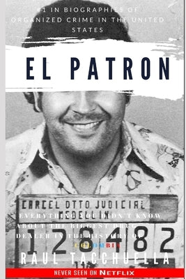 El Patron: everything you didn't know about the biggest drug dealer in the history of Colombia by Tacchuella, Raul