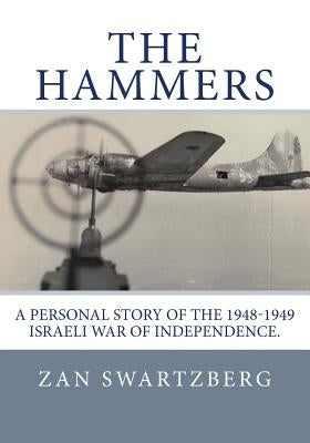 The Hammers: A Personal Story of Israel Air Force 69th Squadron B17 Flying Fortresses during 1948 -1949 Israeli War of Independence by Houston, Lorraine B.