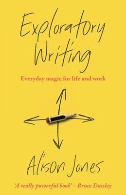 Exploratory Writing: Everyday Magic for Life and Work by Jones, Alison