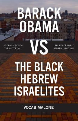 Barack Obama Vs the Black Hebrew Israelites: Introduction to the History & Beliefs of 1west Hebrew Israelism Paperback Independently Published