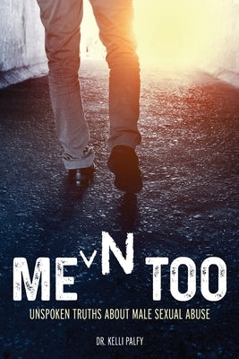 Men Too: Unspoken Truths About Male Sexual Abuse by Palfy, Kelli