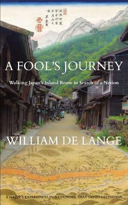 A Fool's Journey: Walking Japan's Inland Route in Search of a Notion by De Lange, William