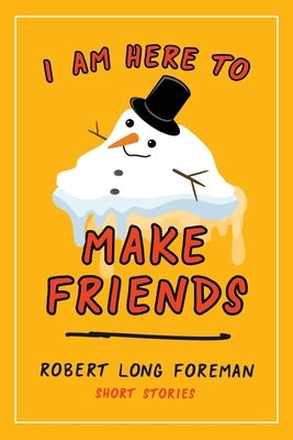 I Am Here to Make Friends by Foreman, Robert Long