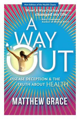 A Way Out - Disease Deception and the Truth about Health: New Edition by Grace, Matthew