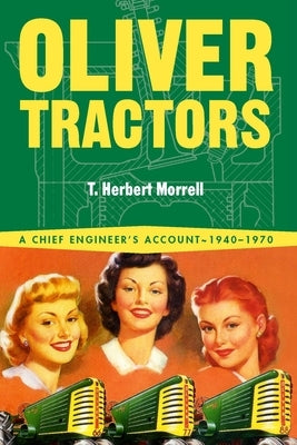 Oliver Tractors 1940-1960: An Engineer's Tale by Morrell, T. Herbert