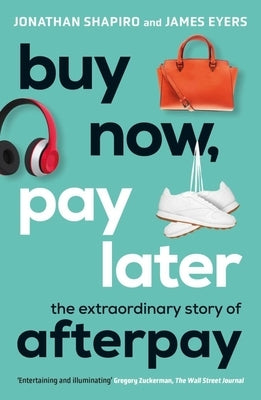 Buy Now, Pay Later: The Extraordinary Story of Afterpay by Shapiro, Jonathan