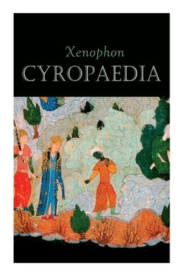 Cyropaedia: The Wisdom of Cyrus the Great by Xenophon