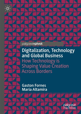 Digitalization, Technology and Global Business: How Technology Is Shaping Value Creation Across Borders by Fornes, Gaston