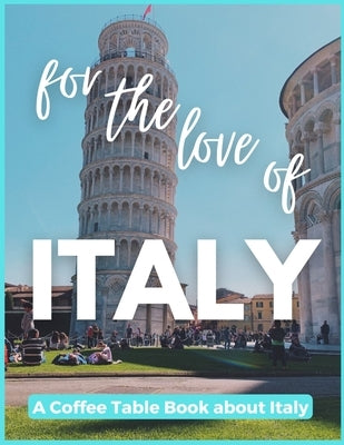 For The Love of Italy - A Coffee Table Book about Italy Paperback Independently Published
