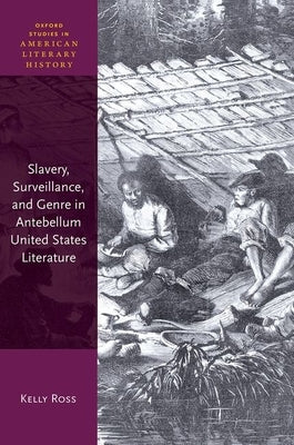 Slavery, Surveillance and Genre in Antebellum United States Literature by Ross, Kelly