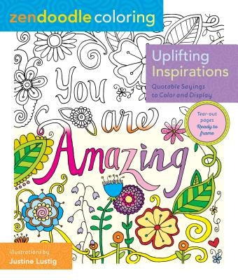 Zendoodle Coloring: Uplifting Inspirations: Quotable Sayings to Color and Display by Lustig, Justine