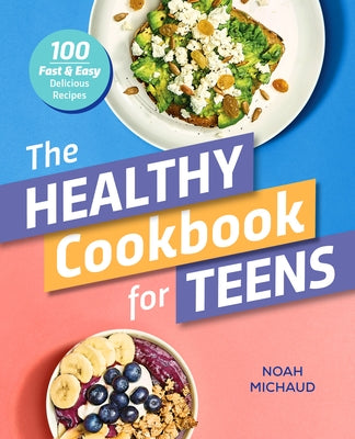 The Healthy Cookbook for Teens: 100 Fast & Easy Delicious Recipes Rockridge Press