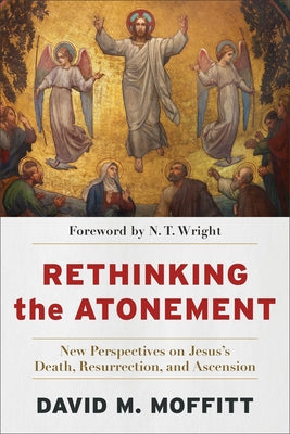 Rethinking the Atonement: New Perspectives on Jesus's Death, Resurrection, and Ascension Paperback Baker Academic