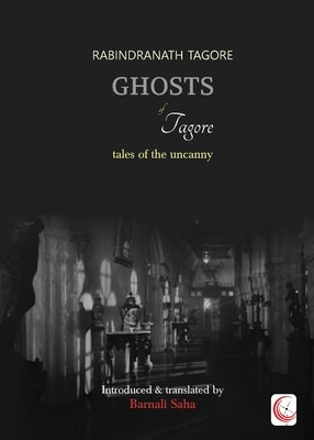 Ghosts of Tagore: Tales of the Uncanny Paperback Classix (an Imprint of Hawakal Publishers)