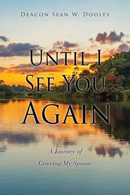 Until I See You Again: A Journey of Grieving My Spouse Paperback Xulon Press