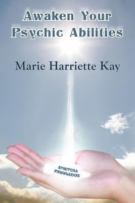 Awaken Your Psychic Abilities by Kay, Marie Harriette