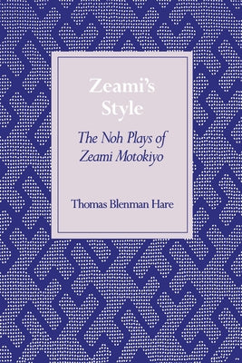 Zeamiâ (Tm)S Style: The Noh Plays of Zeami Motokiyo by Hare, Thomas Blenman