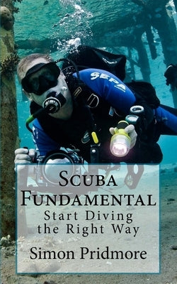 Scuba Fundamental: Start Diving the Right Way Paperback Createspace Independent Publishing Platform