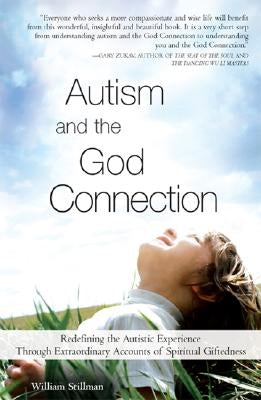 Autism and the God Connection: Redefining the Autistic Experience Through Extraordinary Accounts of Spiritual Giftedness by Stillman, William