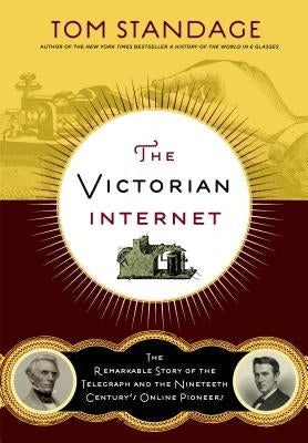 The Victorian Internet: The Remarkable Story of the Telegraph and the Nineteenth Century's On-Line Pioneers Bloomsbury USA