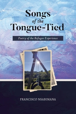 Songs of the Tongue-Tied: Poetry of the Refugee Experience Paperback Tellwell Talent