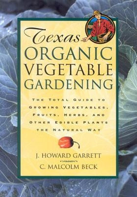 Texas Organic Vegetable Gardening: The Total Guide to Growing Vegetables, Fruits, Herbs, and Other Edible Plants the Natural Way Paperback Taylor Trade Publishing