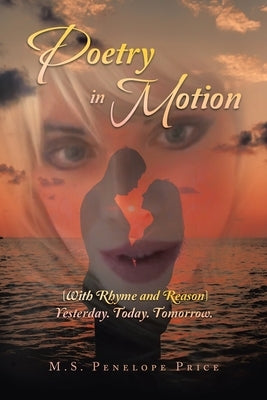 Poetry in Motion: (With Rhyme and Reason) Yesterday. Today. Tomorrow. Paperback Xlibris Us