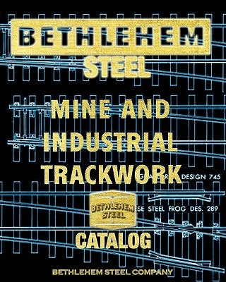 Bethlehem Steel Mine and Industrial Trackwork Catalog by Steel Company, Bethlehem