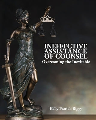 Ineffective Assistance of Counsel Overcoming the Inevitable by Publishers, Freebird