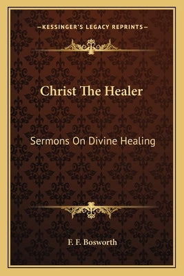 Christ the Healer: Sermons on Divine Healing Paperback Kessinger Publishing