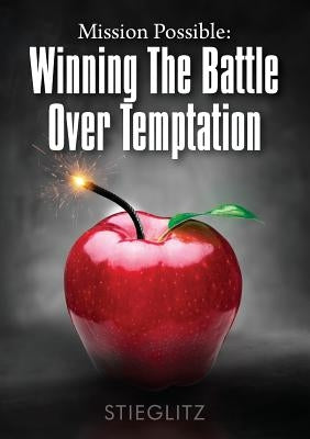 Mission Possible: Winning the Battle over Temptation by Stieglitz, Gil